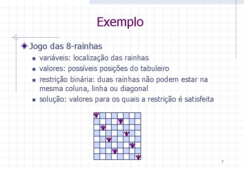 Exemplo Jogo das 8 -rainhas n n variáveis: localização das rainhas valores: possíveis posições