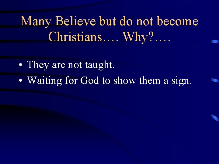 Many Believe but do not become Christians…. Why? …. • They are not taught.