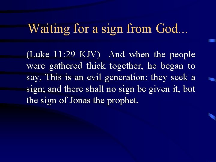 Waiting for a sign from God. . . (Luke 11: 29 KJV) And when