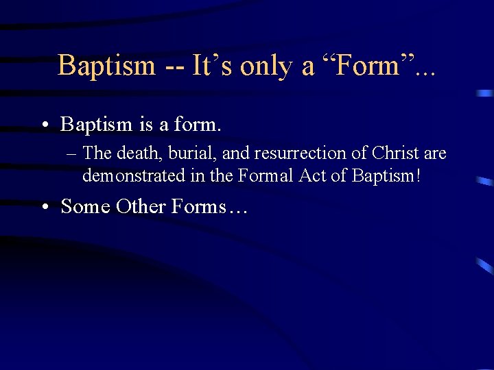 Baptism -- It’s only a “Form”. . . • Baptism is a form. –