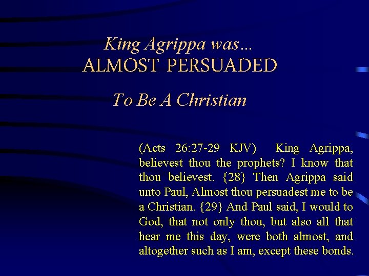 King Agrippa was… ALMOST PERSUADED To Be A Christian (Acts 26: 27 -29 KJV)