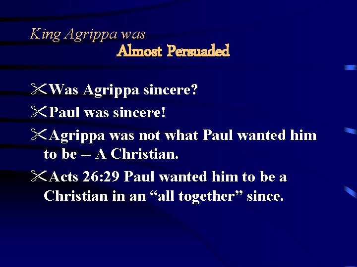 King Agrippa was Almost Persuaded "Was Agrippa sincere? "Paul was sincere! "Agrippa was not
