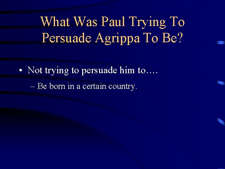 What Was Paul Trying To Persuade Agrippa To Be? • Not trying to persuade