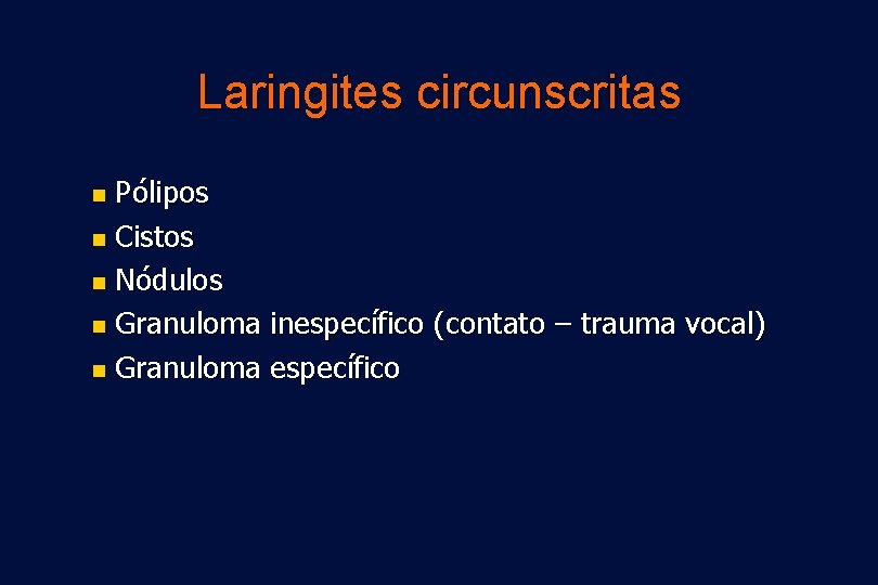 Laringites circunscritas Pólipos n Cistos n Nódulos n Granuloma inespecífico (contato – trauma vocal)
