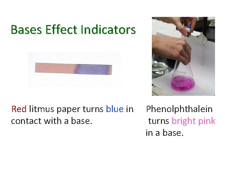 Bases Effect Indicators Red litmus paper turns blue in Phenolphthalein contact with a base.