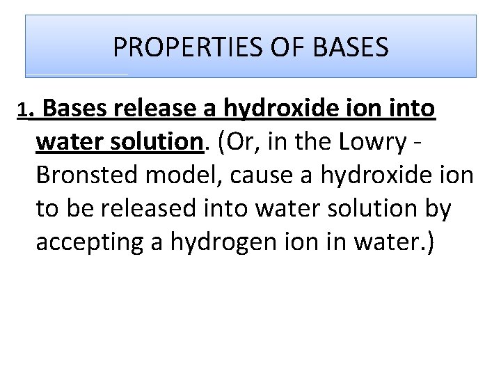 PROPERTIES OF BASES 1. Bases release a hydroxide ion into water solution. (Or, in