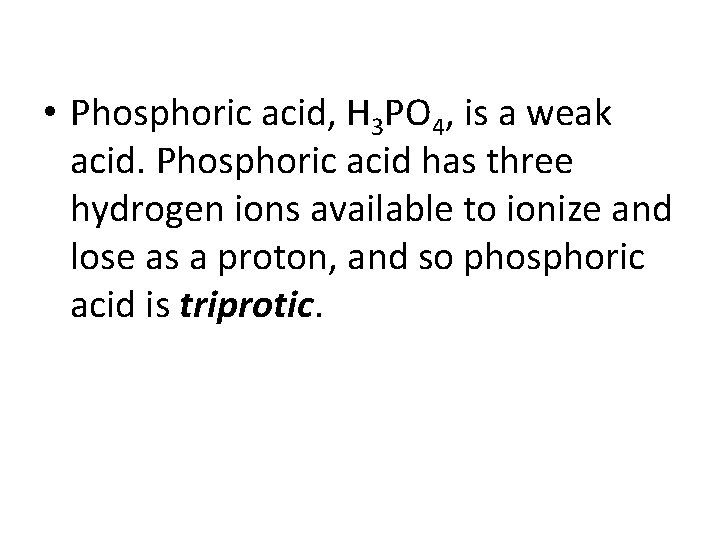  • Phosphoric acid, H 3 PO 4, is a weak acid. Phosphoric acid