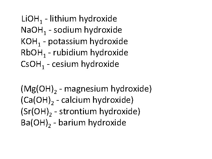  Li. OH 1 - lithium hydroxide Na. OH 1 - sodium hydroxide KOH