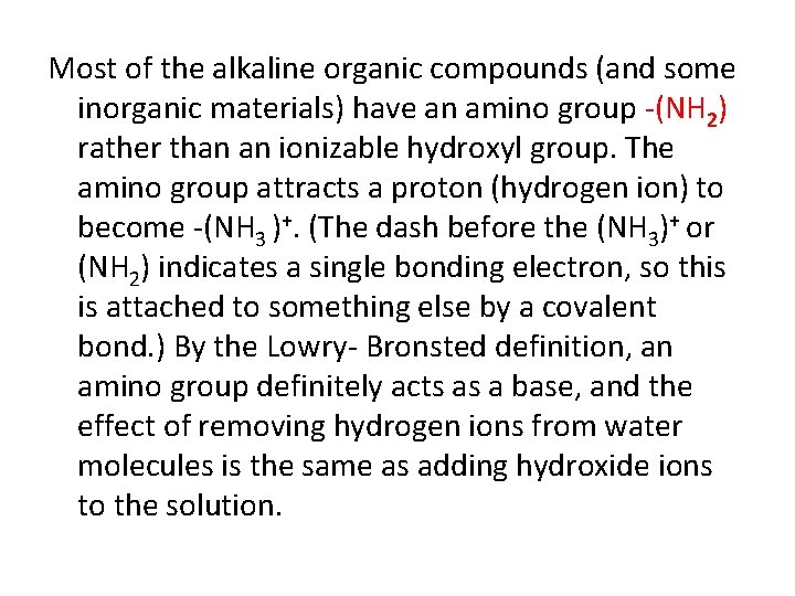 Most of the alkaline organic compounds (and some inorganic materials) have an amino group