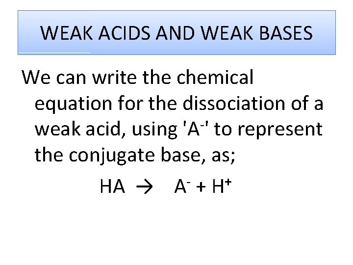 WEAK ACIDS AND WEAK BASES We can write the chemical equation for the dissociation