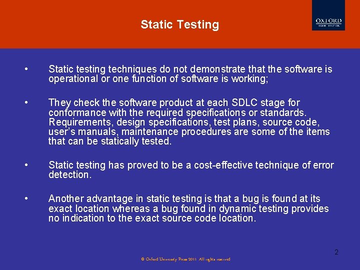 Static Testing • Static testing techniques do not demonstrate that the software is operational