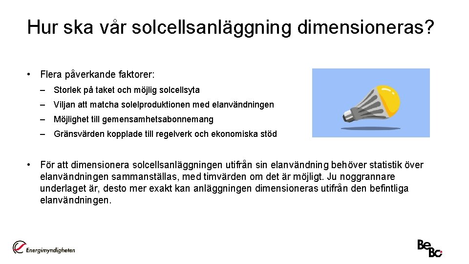 Hur ska vår solcellsanläggning dimensioneras? • Flera påverkande faktorer: – Storlek på taket och