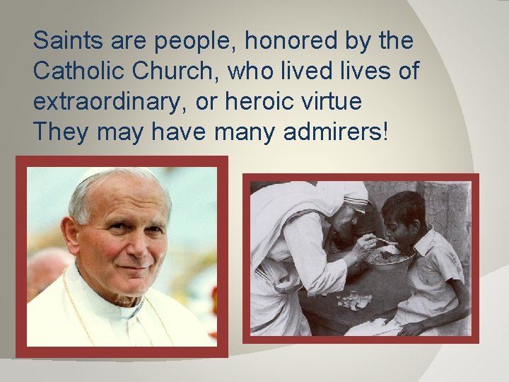 Saints are people, honored by the Catholic Church, who lived lives of extraordinary, or