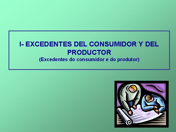 I- EXCEDENTES DEL CONSUMIDOR Y DEL PRODUCTOR (Excedentes do consumidor e do produtor) 