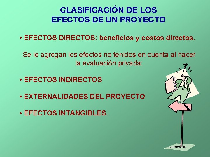CLASIFICACIÓN DE LOS EFECTOS DE UN PROYECTO • EFECTOS DIRECTOS: beneficios y costos directos.