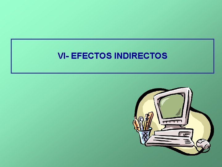 VI- EFECTOS INDIRECTOS 