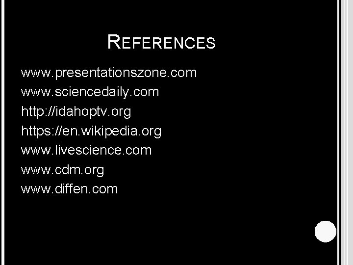 REFERENCES www. presentationszone. com www. sciencedaily. com http: //idahoptv. org https: //en. wikipedia. org