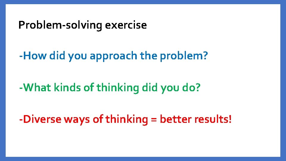 Problem-solving exercise -How did you approach the problem? -What kinds of thinking did you