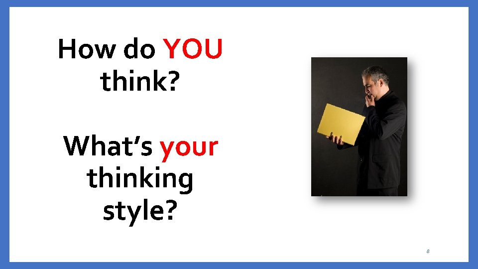 How do YOU think? What’s your thinking style? 8 