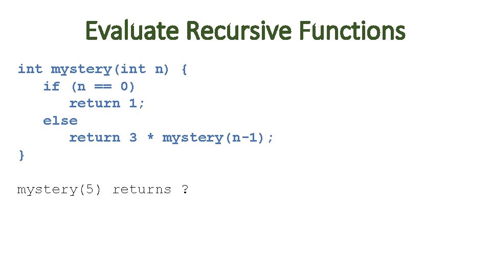 Evaluate Recursive Functions int mystery(int n) { if (n == 0) return 1; else