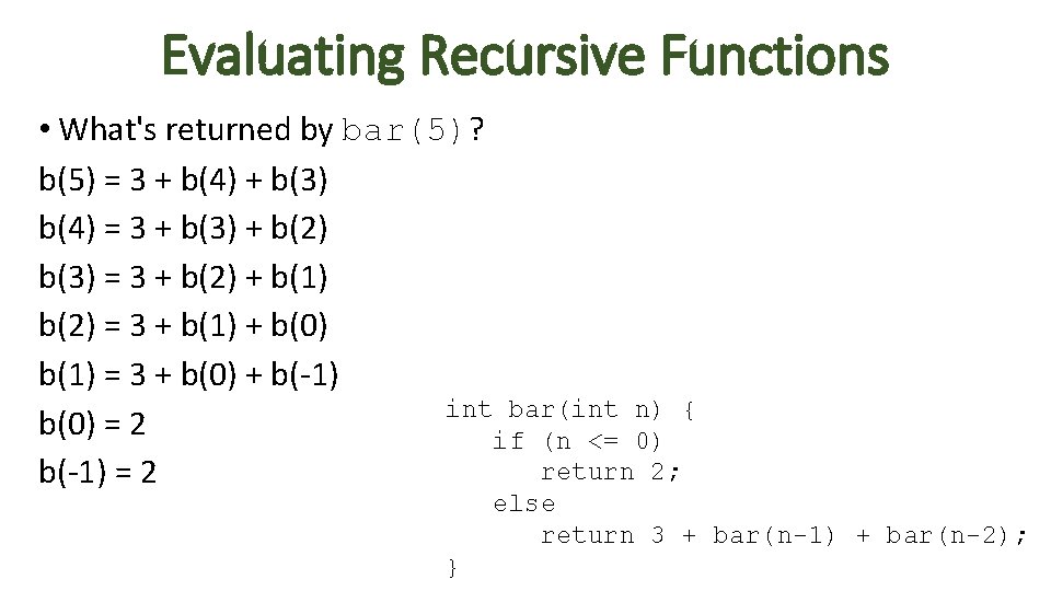Evaluating Recursive Functions • What's returned by bar(5)? b(5) = 3 + b(4) +