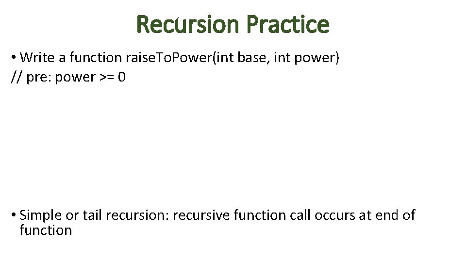 Recursion Practice • Write a function raise. To. Power(int base, int power) // pre: