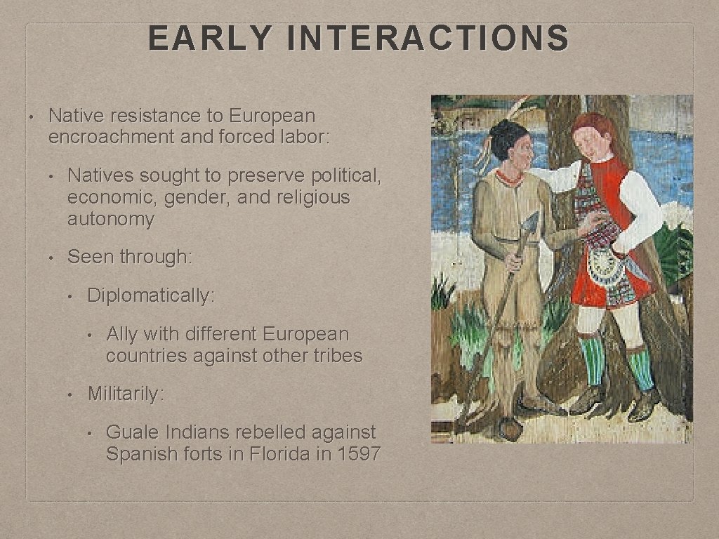 EARLY INTERACTIONS • Native resistance to European encroachment and forced labor: • Natives sought
