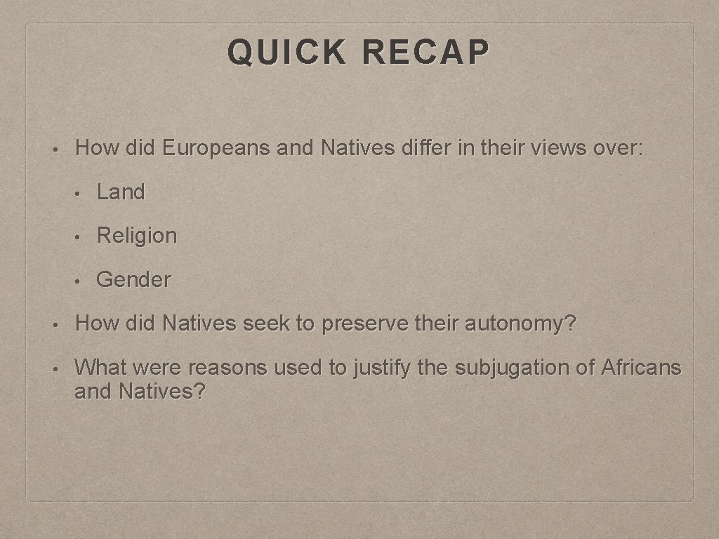 QUICK RECAP • How did Europeans and Natives differ in their views over: •