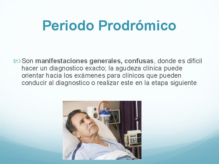 Periodo Prodrómico Son manifestaciones generales, confusas, donde es difícil hacer un diagnostico exacto; la