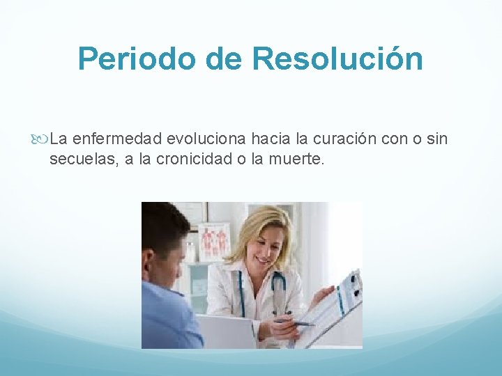 Periodo de Resolución La enfermedad evoluciona hacia la curación con o sin secuelas, a