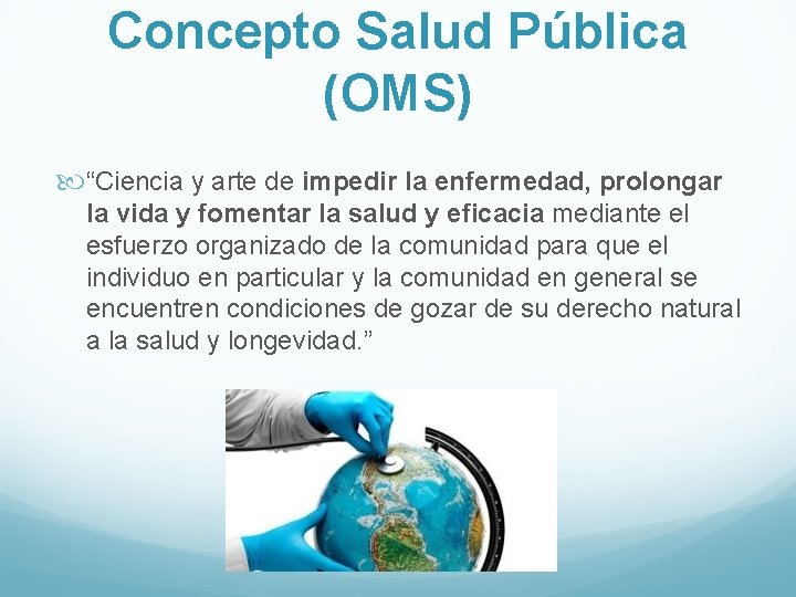 Concepto Salud Pública (OMS) “Ciencia y arte de impedir la enfermedad, prolongar la vida