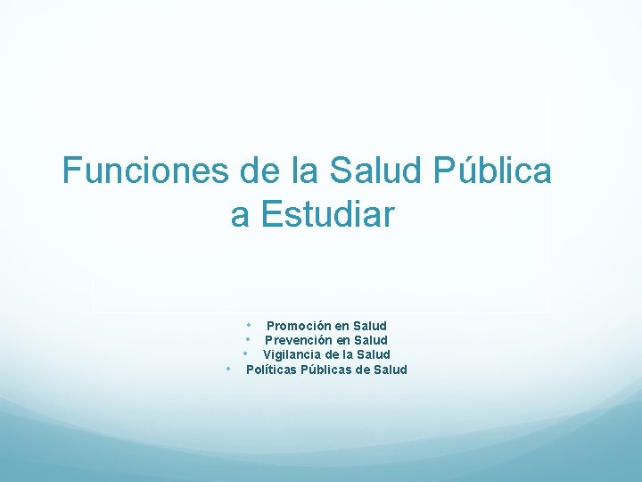 Funciones de la Salud Pública a Estudiar • • Promoción en Salud • Prevención