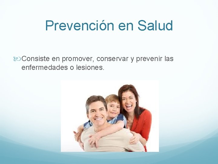 Prevención en Salud Consiste en promover, conservar y prevenir las enfermedades o lesiones. 