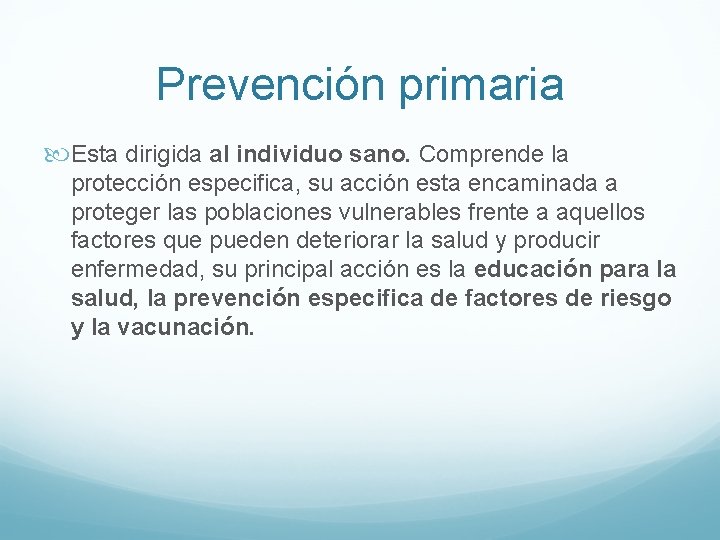 Prevención primaria Esta dirigida al individuo sano. Comprende la protección especifica, su acción esta