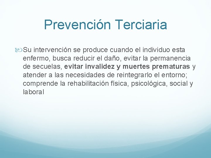 Prevención Terciaria Su intervención se produce cuando el individuo esta enfermo, busca reducir el