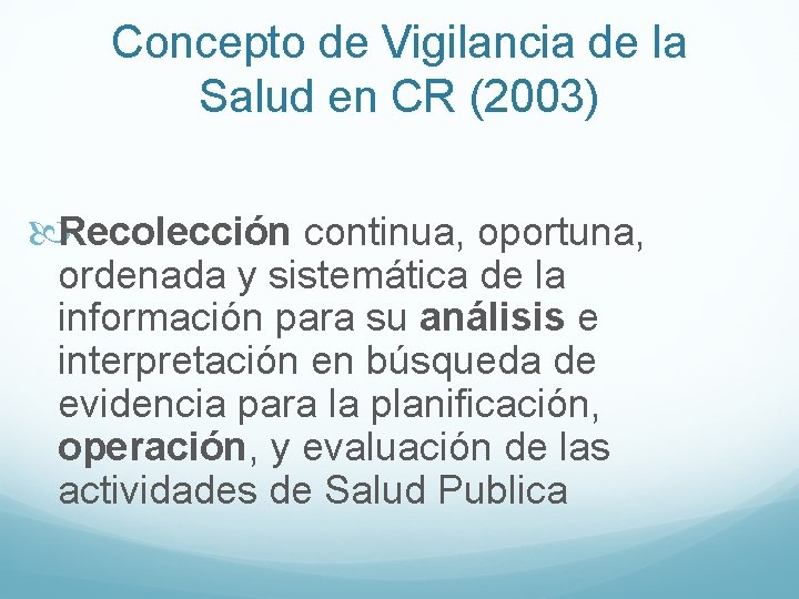 Concepto de Vigilancia de la Salud en CR (2003) Recolección continua, oportuna, ordenada y