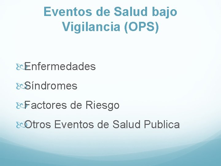 Eventos de Salud bajo Vigilancia (OPS) Enfermedades Síndromes Factores de Riesgo Otros Eventos de