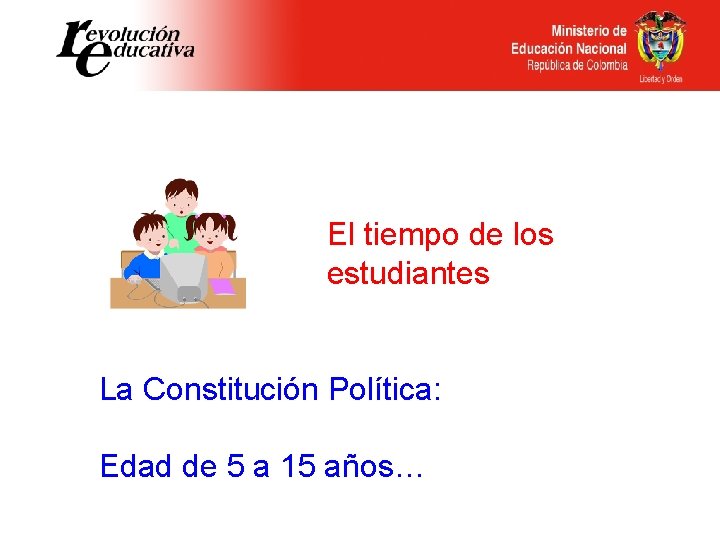 El tiempo de los estudiantes La Constitución Política: Edad de 5 a 15 años…