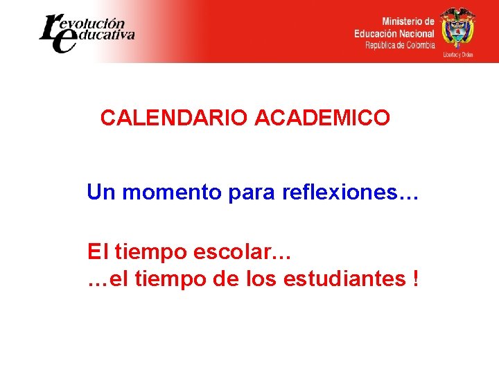 CALENDARIO ACADEMICO Un momento para reflexiones… El tiempo escolar… …el tiempo de los estudiantes