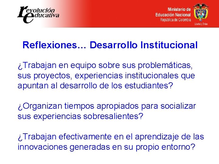 Reflexiones… Desarrollo Institucional ¿Trabajan en equipo sobre sus problemáticas, sus proyectos, experiencias institucionales que