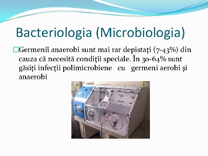 Bacteriologia (Microbiologia) �Germeniî anaerobi sunt mai rar depistaţi (7 -43%) din cauza că necesită