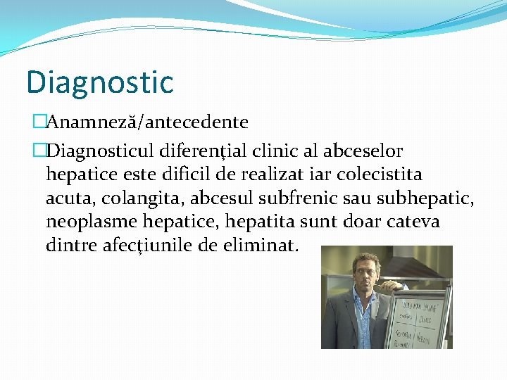 Diagnostic �Anamneză/antecedente �Diagnosticul diferenţial clinic al abceselor hepatice este dificil de realizat iar colecistita