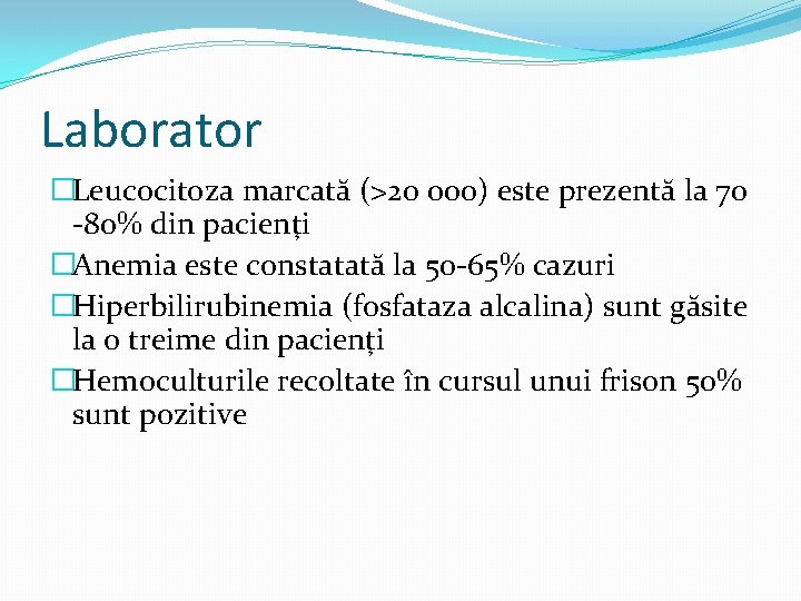 Laborator �Leucocitoza marcată (>20 000) este prezentă la 70 -80% din pacienţi �Anemia este