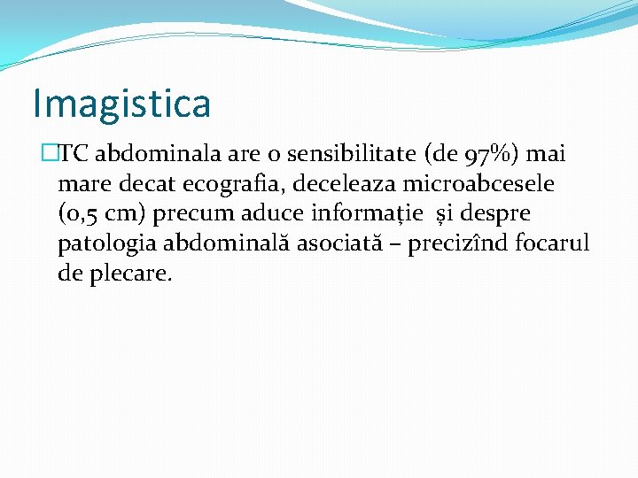 Imagistica �TC abdominala are o sensibilitate (de 97%) mai mare decat ecografia, deceleaza microabcesele