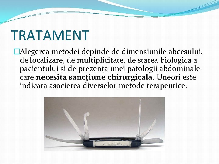 TRATAMENT �Alegerea metodei depinde de dimensiunile abcesului, de localizare, de multiplicitate, de starea biologica