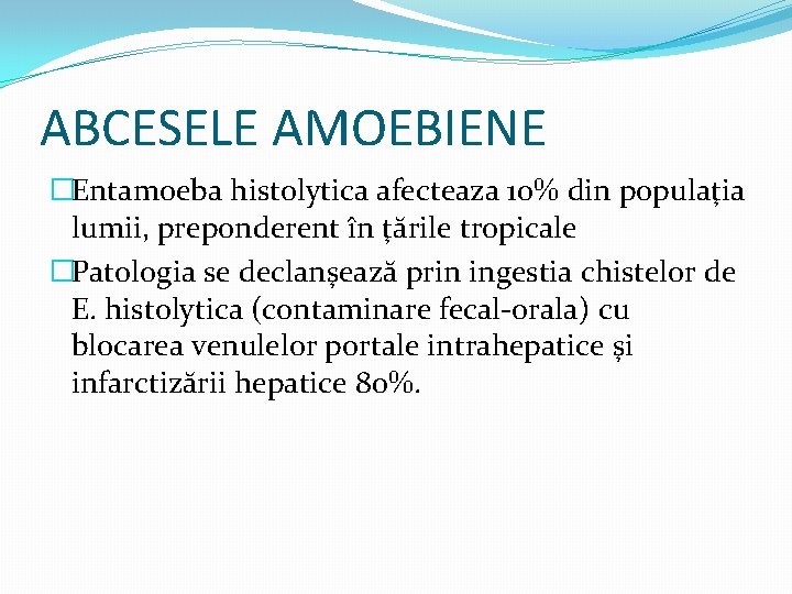 ABCESELE AMOEBIENE �Entamoeba histolytica afecteaza 10% din populaţia lumii, preponderent în ţările tropicale �Patologia