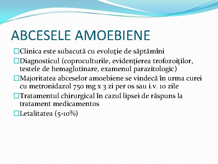 ABCESELE AMOEBIENE �Clinica este subacută cu evoluţie de săptămîni �Diagnosticul (coproculturile, evidenţierea trofozoiţilor, testele