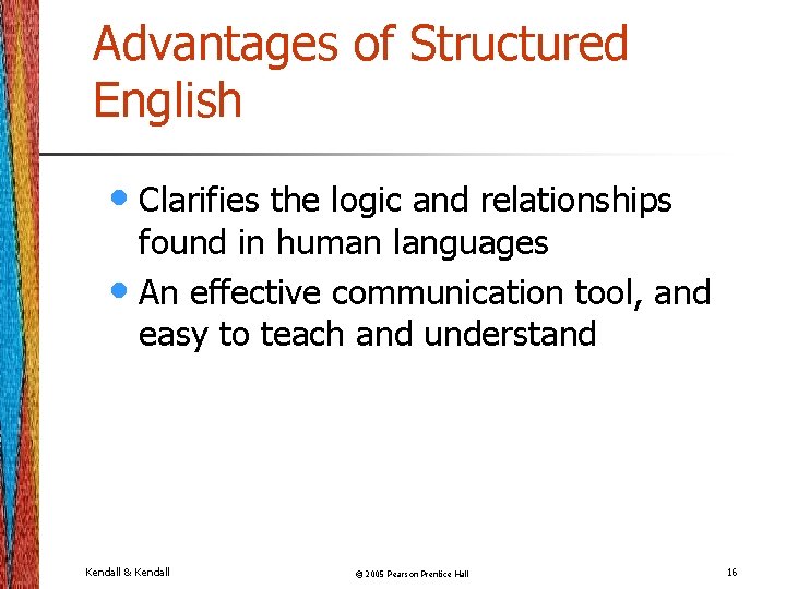 Advantages of Structured English • Clarifies the logic and relationships found in human languages Advantages of Structured English • Clarifies the logic and relationships found in human languages