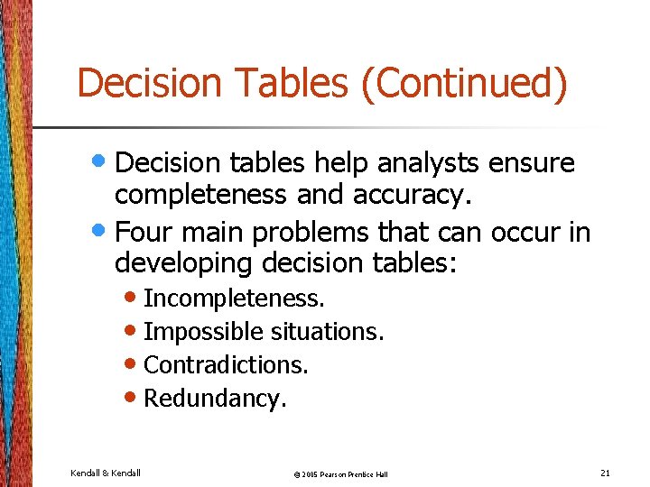Decision Tables (Continued) • Decision tables help analysts ensure completeness and accuracy. • Four