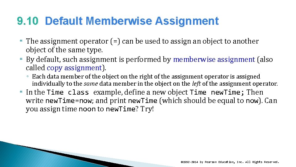 9. 10 Default Memberwise Assignment The assignment operator (=) can be used to assign